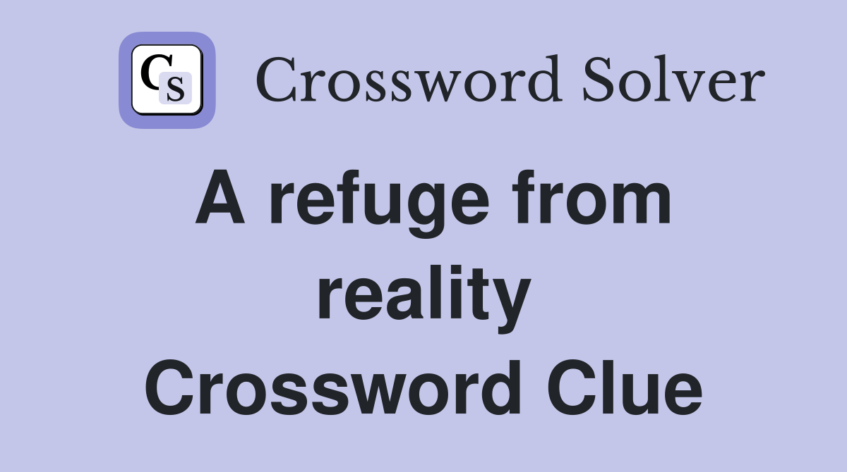 A refuge from reality Crossword Clue Answers Crossword Solver